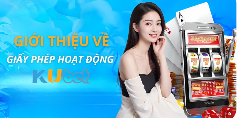 Giới thiệu về giấy phép hoạt động KuBet