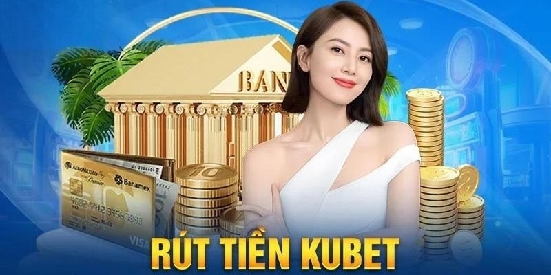 Hướng dẫn rút tiền Kubet cụ thể từng bước