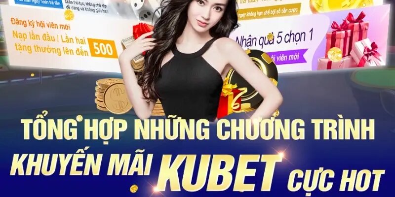 Tổng hợp những chương trình chào mừng thành viên mới hấp dẫn nhất tại Kubet